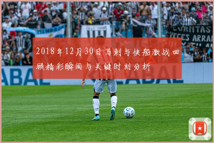 2018年12月30日马刺与快船激战回顾精彩瞬间与关键时刻分析