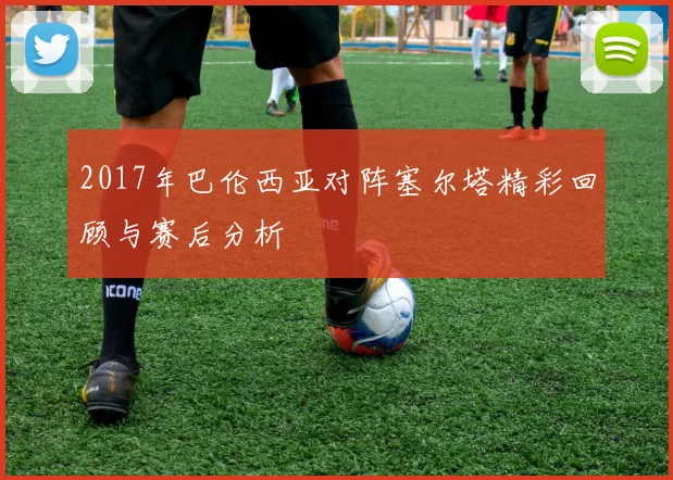 2017年巴伦西亚对阵塞尔塔精彩回顾与赛后分析